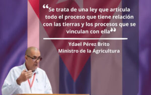 Parlamento cubano aprueba nueva Ley de Tierra: seguridad jurídica para producir e invertir en el campo